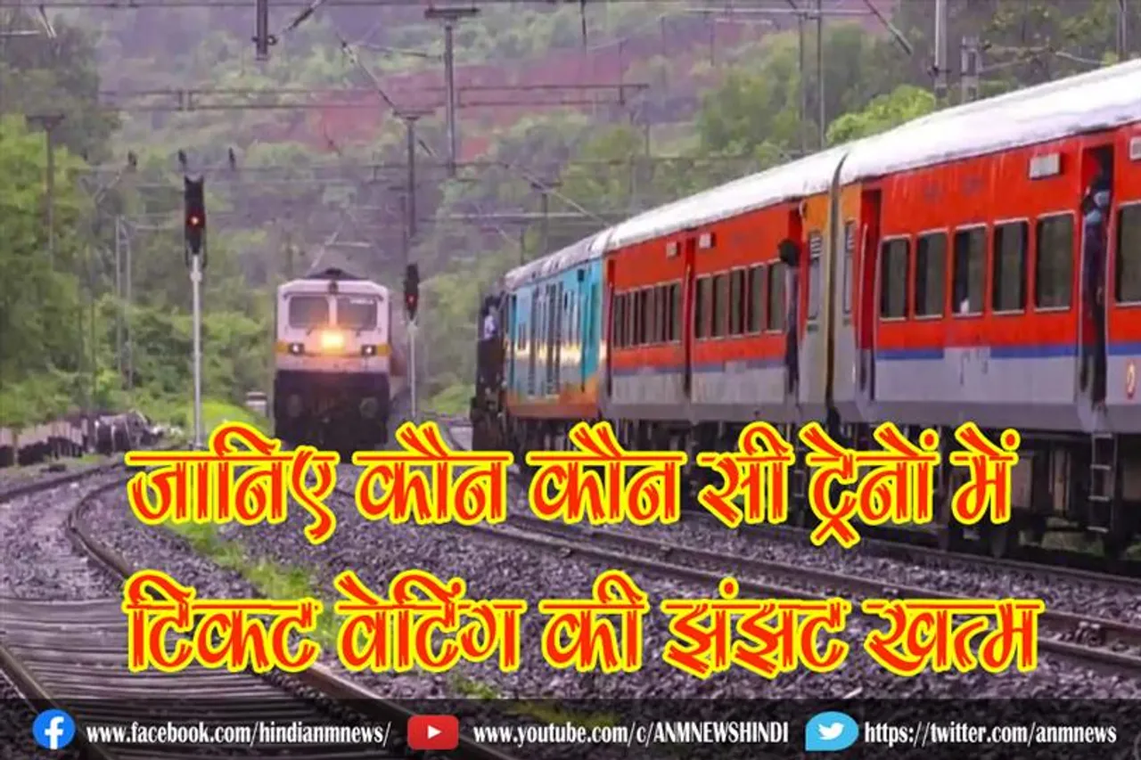 जानिए कौन कौन सी ट्रेनों में अब टिकट वेटिंग की झंझट खत्म
