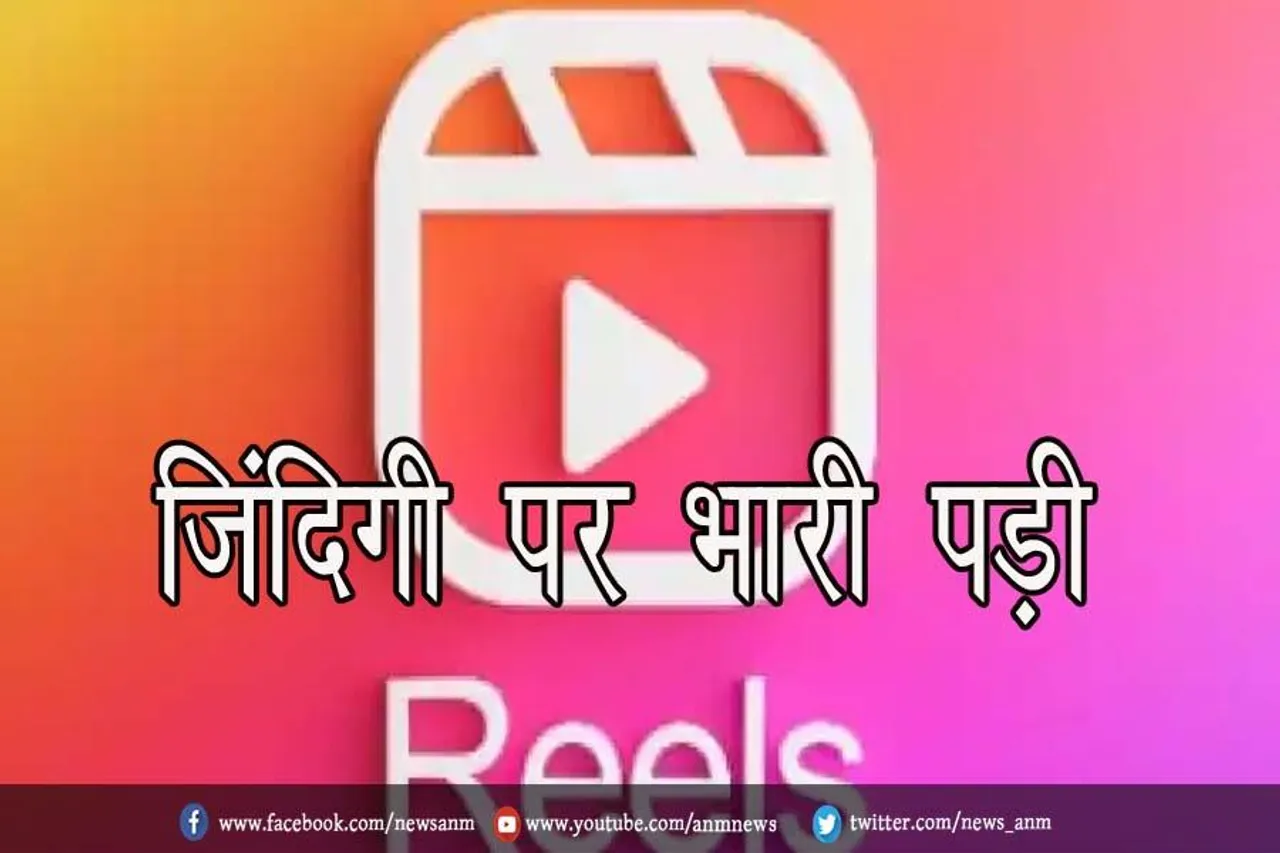 जिंदिगी पर भारी पड़ी रील्स, जानें पूरा मामला