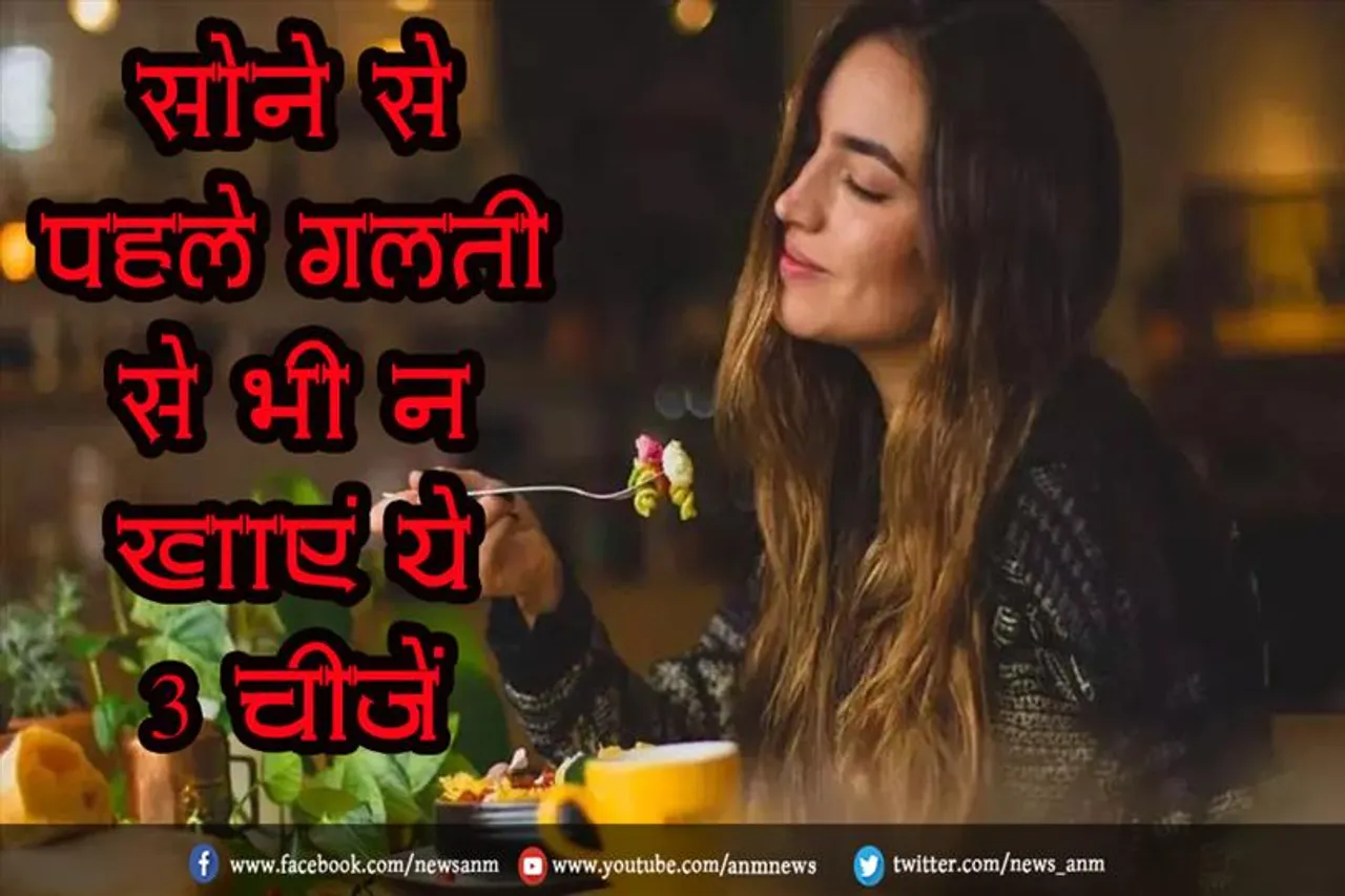 सोने से पहले गलती से भी न खाएं ये 3 चीजें
