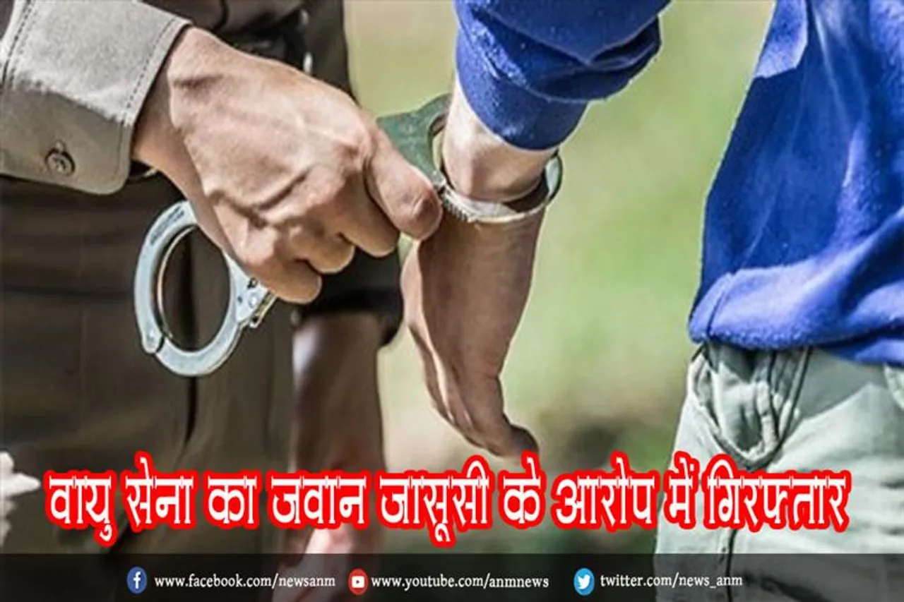 वायु सेना का जवान जासूसी के आरोप में गिरफ्तार