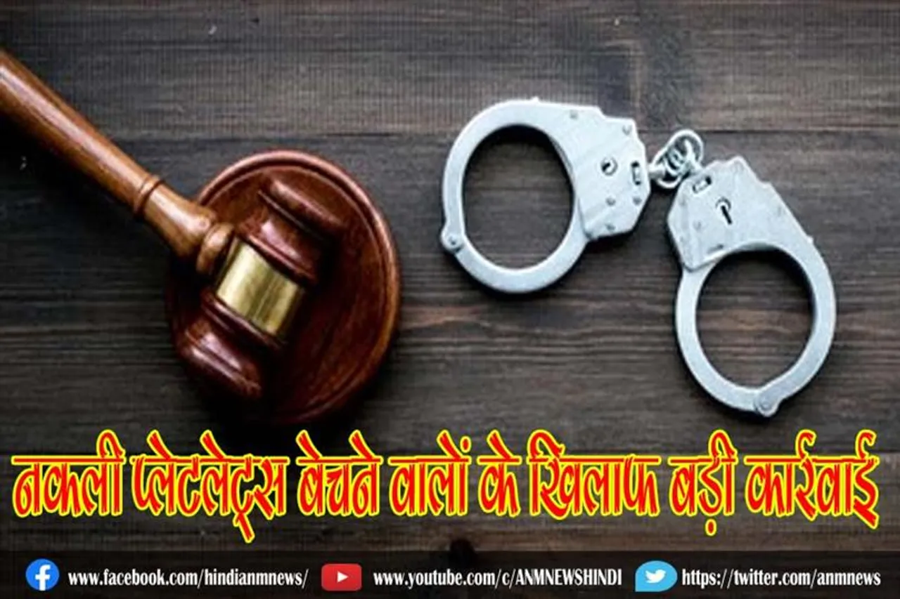 नकली प्लेटलेट्स बेचने वालों के खिलाफ बड़ी कार्रवाई