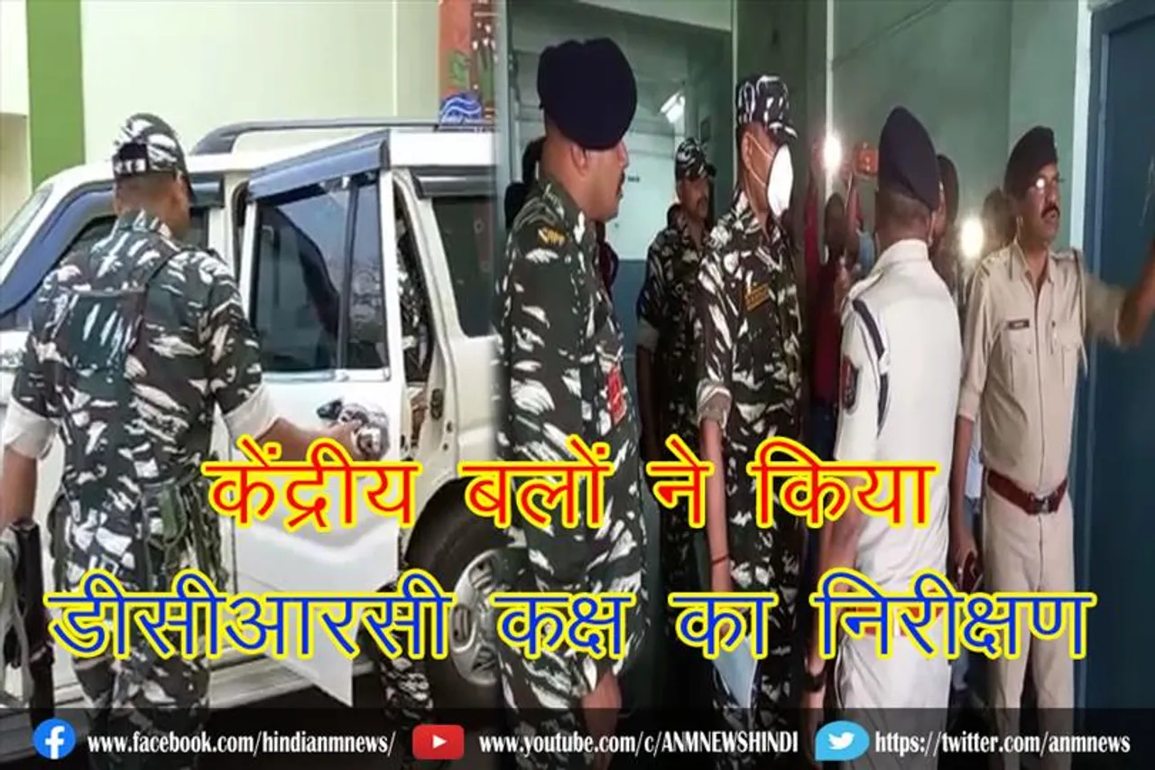 केंद्रीय बलों ने किया डीसीआरसी कक्ष का निरीक्षण