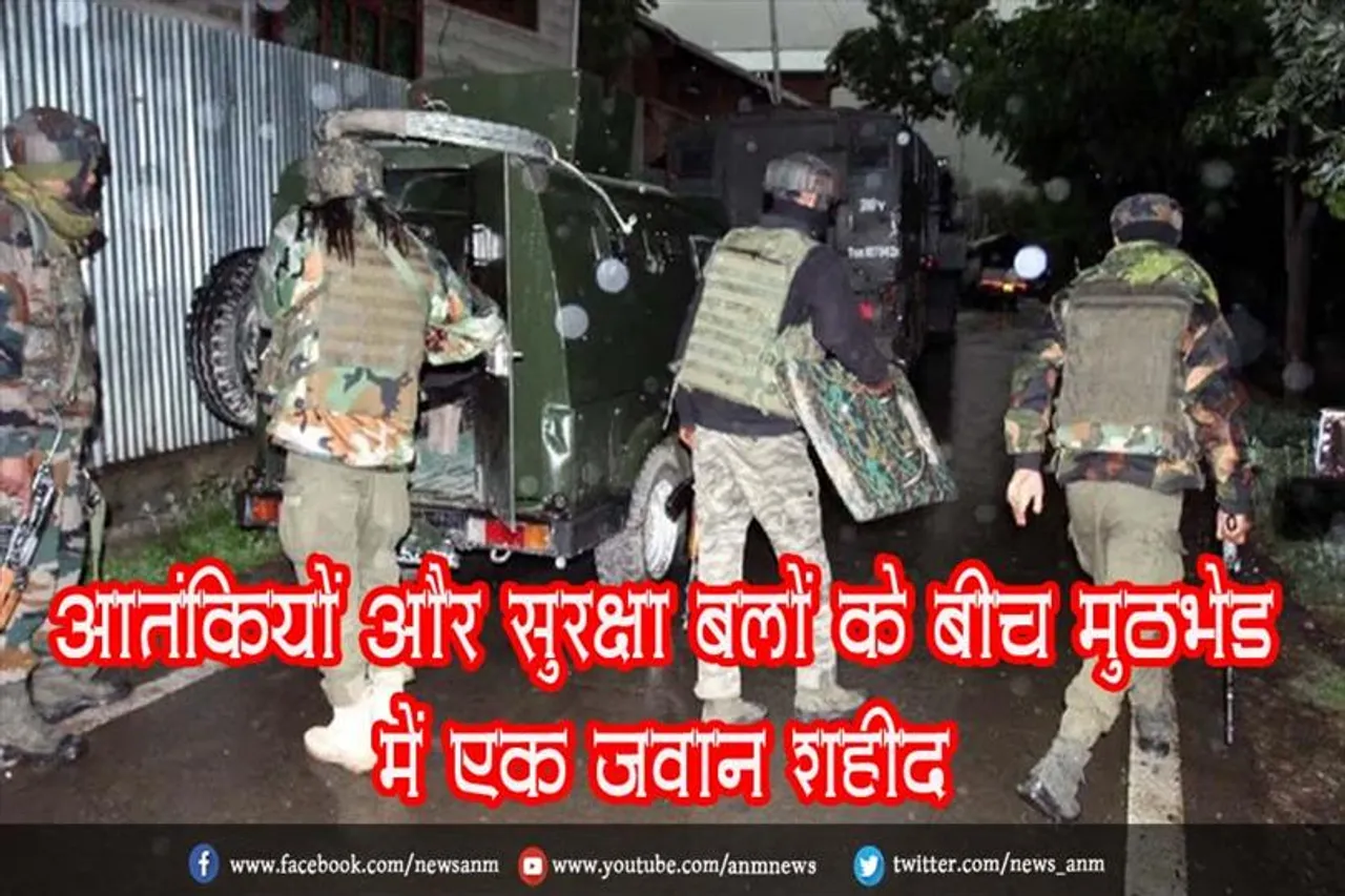 आतंकियों और सुरक्षा बलों के बीच मुठभेड़ में एक जवान शहीद