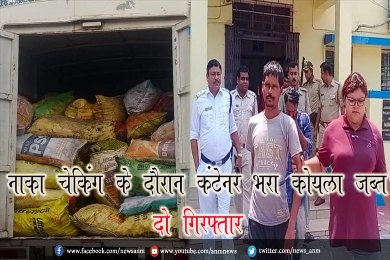 नाका चेकिंग के दौरान कंटेनर भरा कोयला जब्त, दो गिरफ्तार