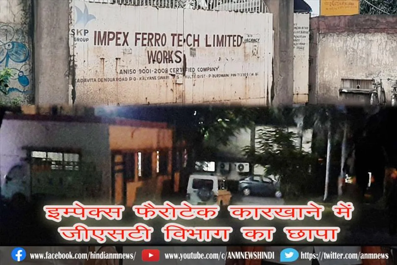 इम्पेक्स फैरोटेक कारखाने में जीएसटी विभाग का छापा