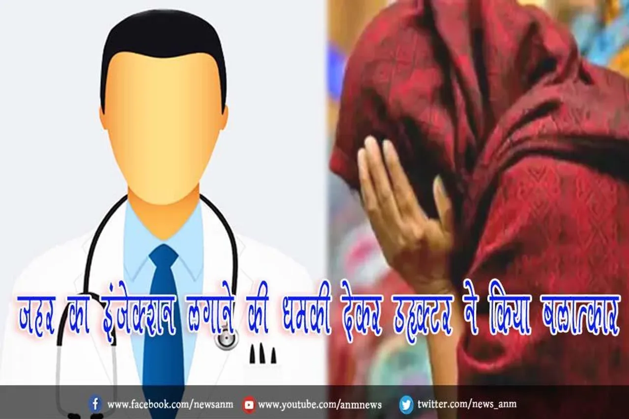 ज़हर का इंजेक्शन लगाने की धमकी देकर डॉक्टर ने किया बलात्कार