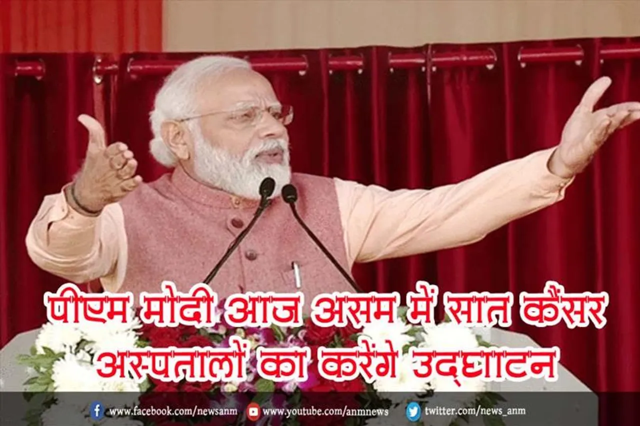 पीएम मोदी आज असम में सात कैंसर अस्पतालों का करेंगे उद्घाटन
