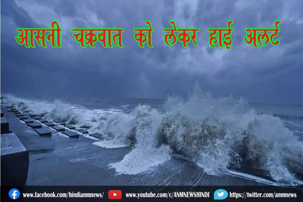 ‘आसनी’ चक्रवात को लेकर हाई अलर्ट