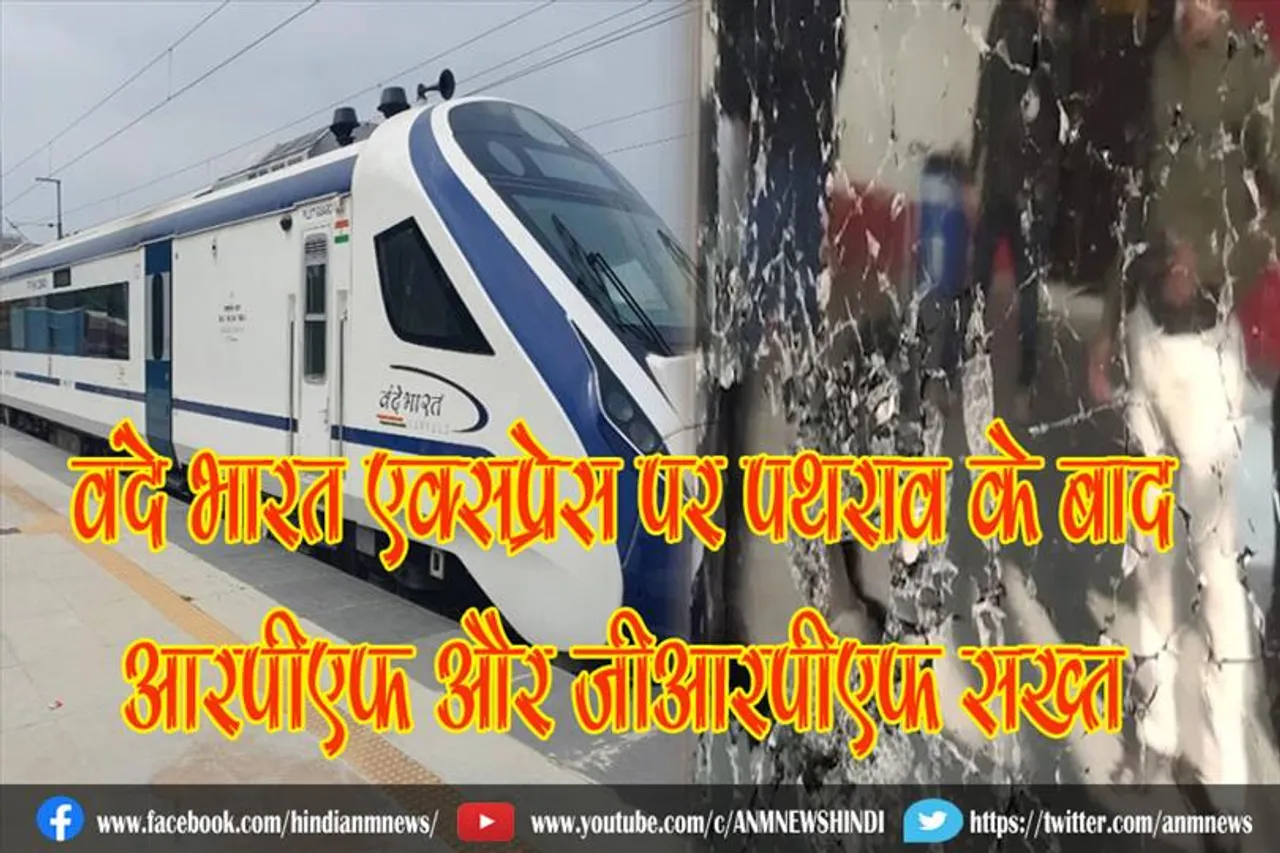वंदे भारत एक्सप्रेस पर पथराव के बाद आरपीएफ और जीआरपीएफ सख्त
