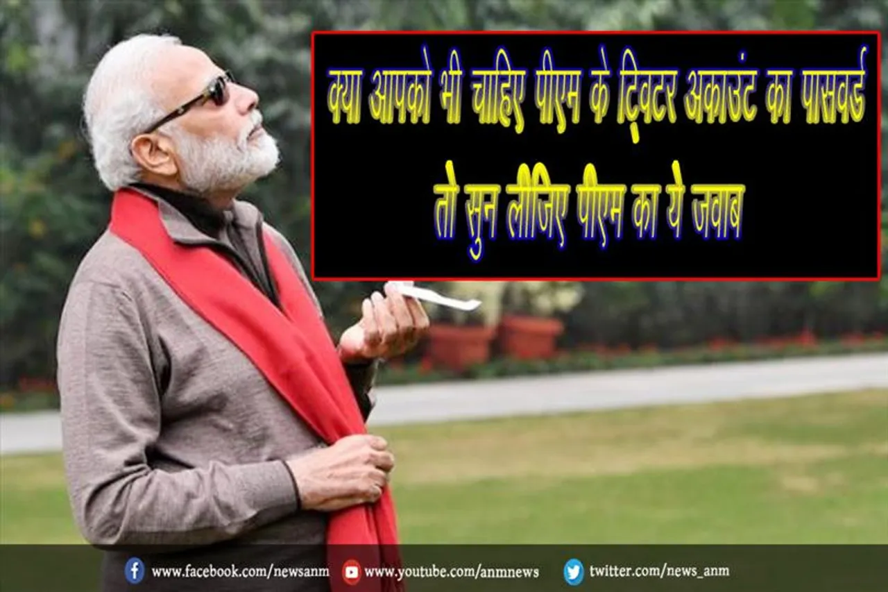 क्या आपको भी चाहिए पीएम के टि्वटर अकाउंट का पासवर्ड, तो सुन लीजिए पीएम का ये जवाब