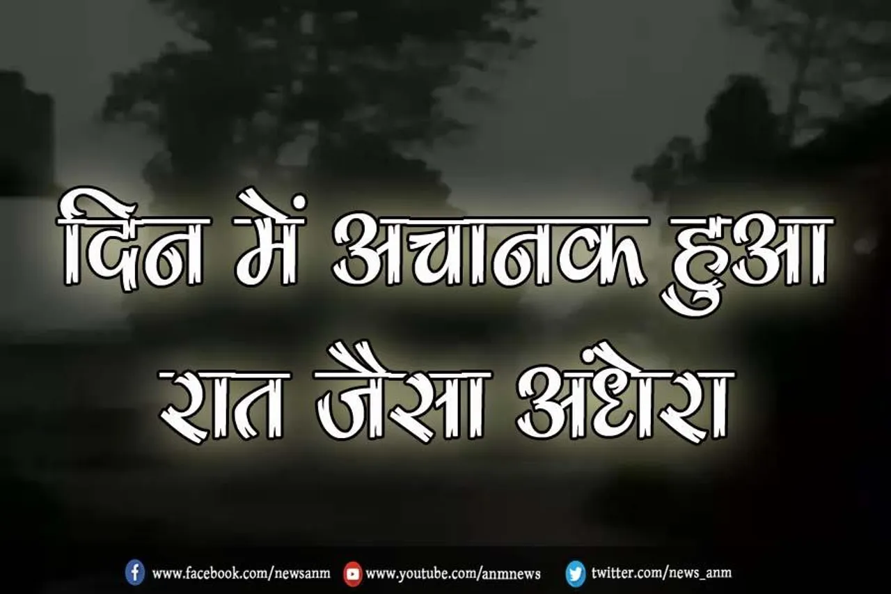 दिन में अचानक हुआ रात जैसा अंधेरा