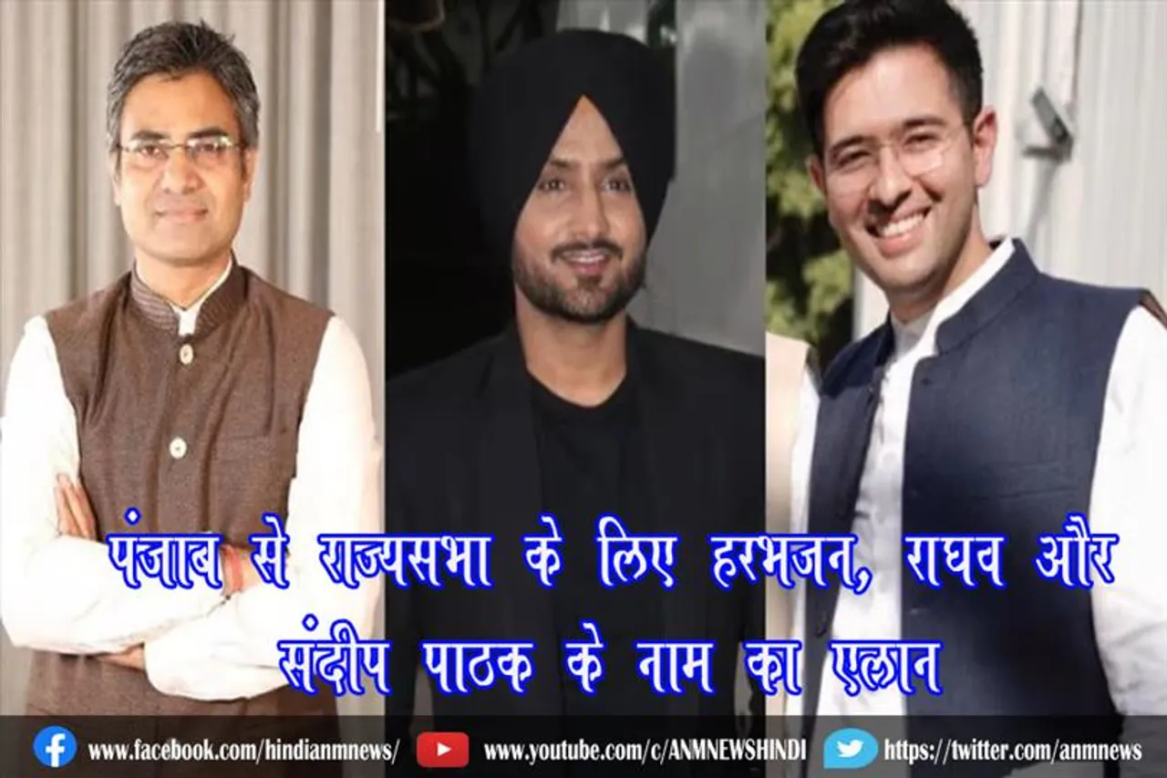 पंजाब से राज्यसभा के लिए हरभजन, राघव और संदीप पाठक के नाम का एलान