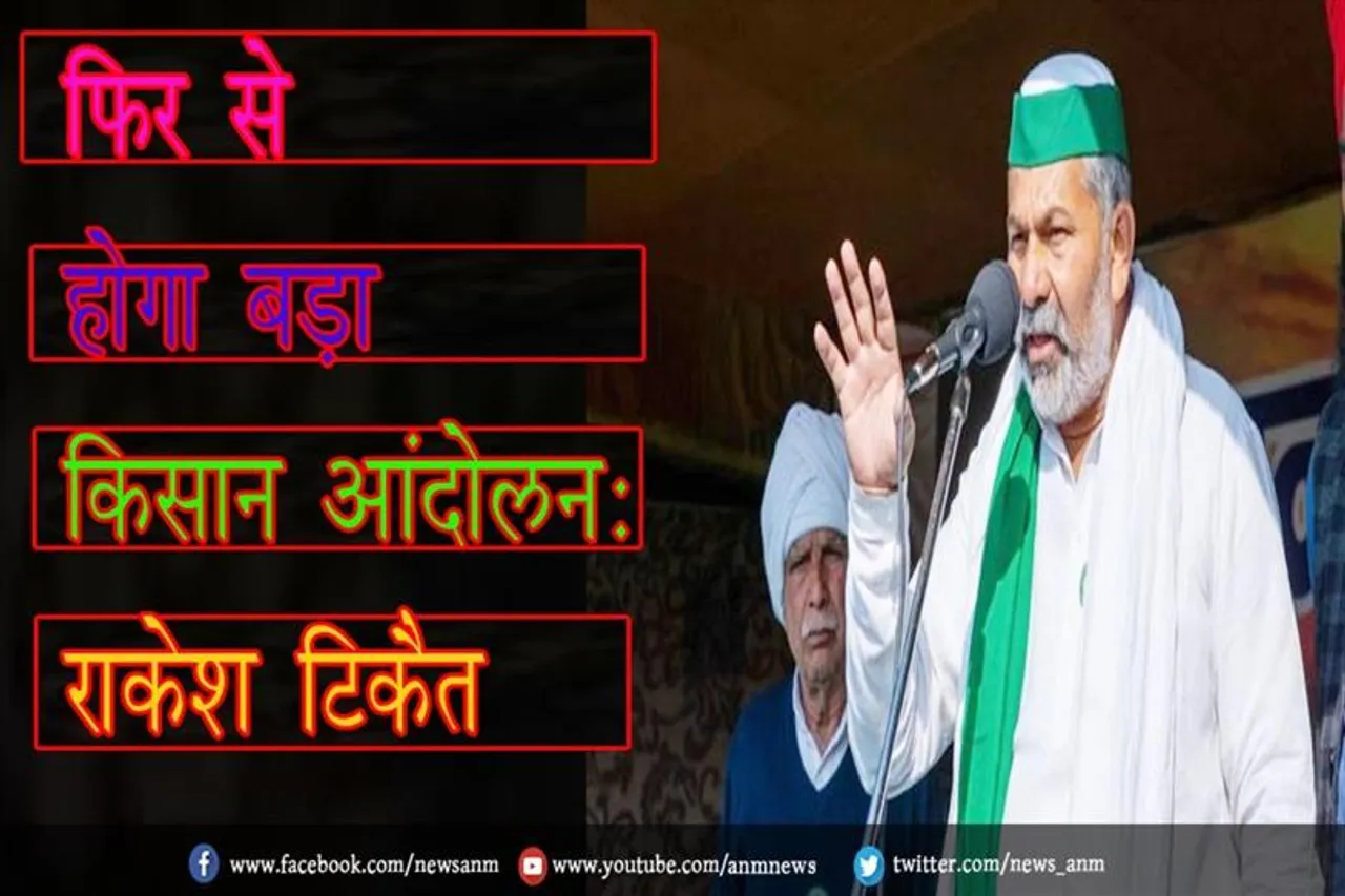 फिर से होगा बड़ा किसान आंदोलन: राकेश टिकैत