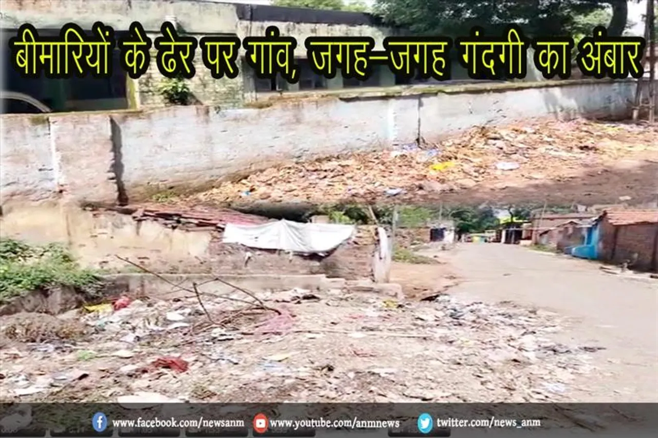 बीमारियों के ढेर पर गांव, जगह-जगह गंदगी का अंबार