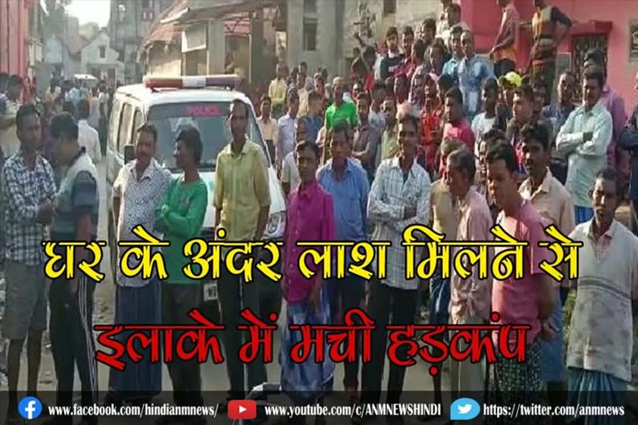घर के अंदर लाश मिलने से इलाके में मची हड़कंप