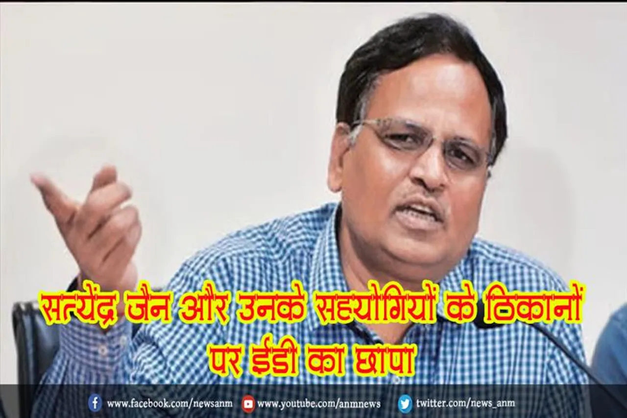 सत्येंद्र जैन और उनके सहयोगियों के ठिकानों पर ईडी का छापा