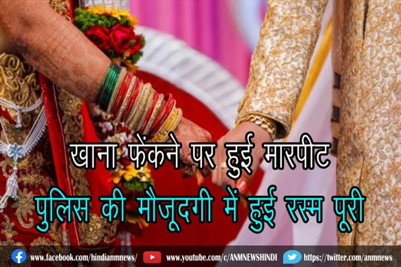 खाना फेंकने पर हुई मारपीट, पुलिस की मौजूदगी में हुई रस्म पूरी
