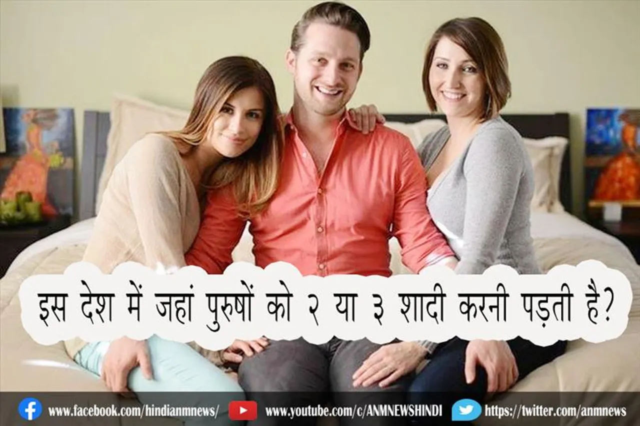 इस देश में जहां पुरुषों को 2 या 3 शादी करनी पड़ती है?