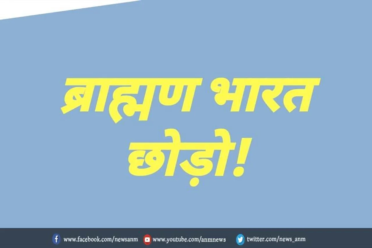 जांच के आदेश: ब्राह्मणों भारत छोड़ो