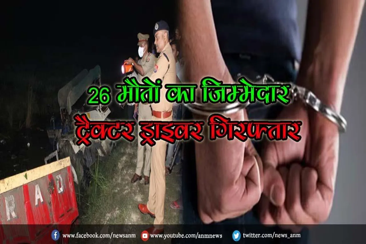 26 मौतों का जिम्मेदार ट्रैक्टर ड्राइवर गिरफ्तार