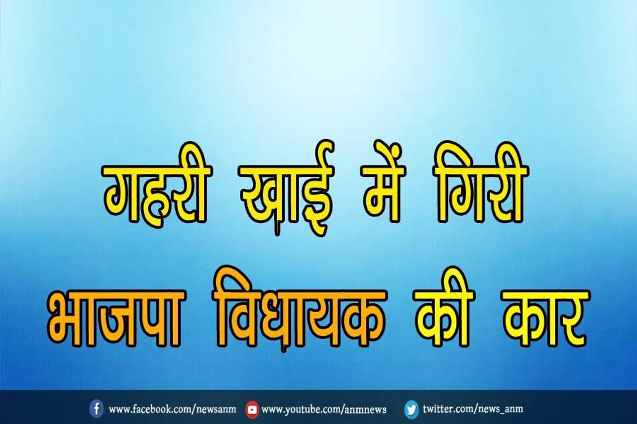 गहरी खाई में गिरी भाजपा विधायक की कार