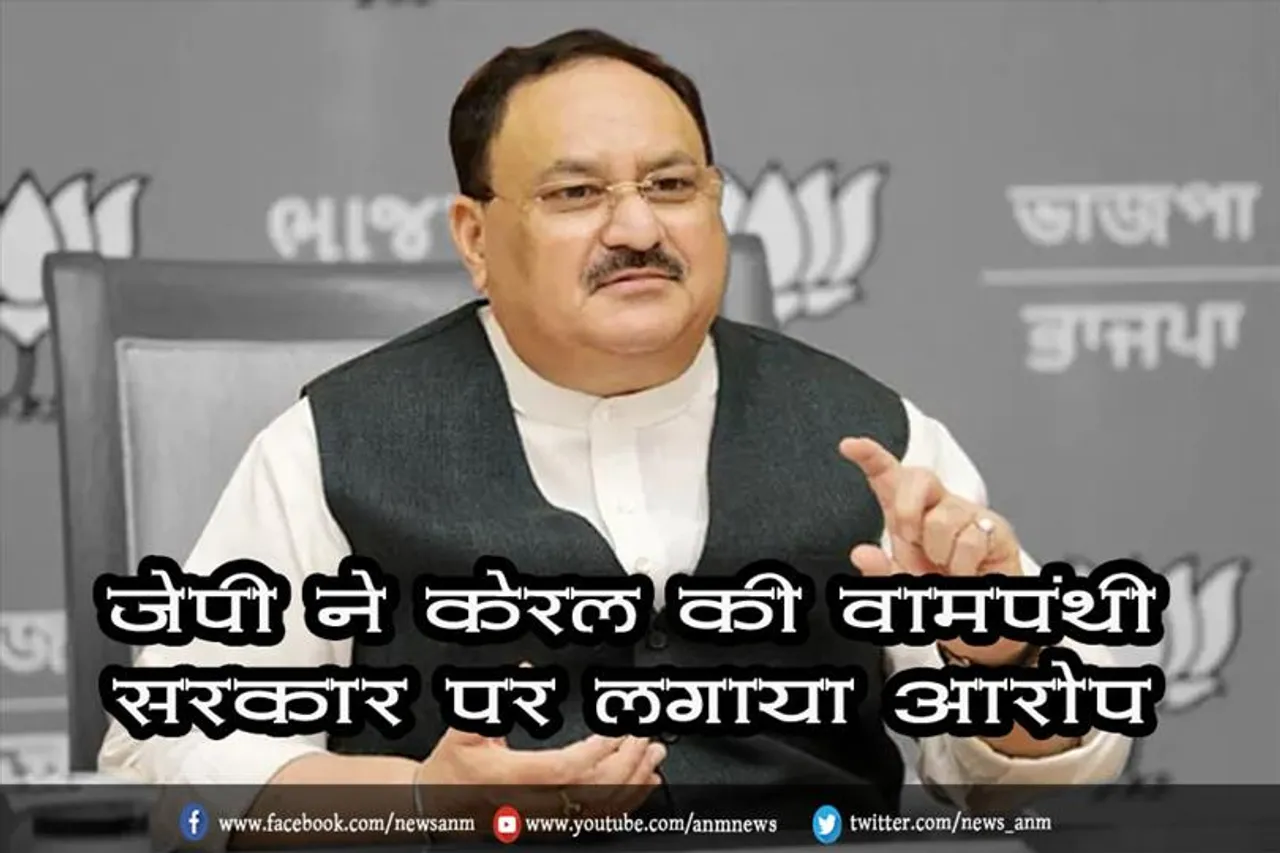 जेपी नड्डा ने केरल की वामपंथी सरकार पर लगाया आरोप