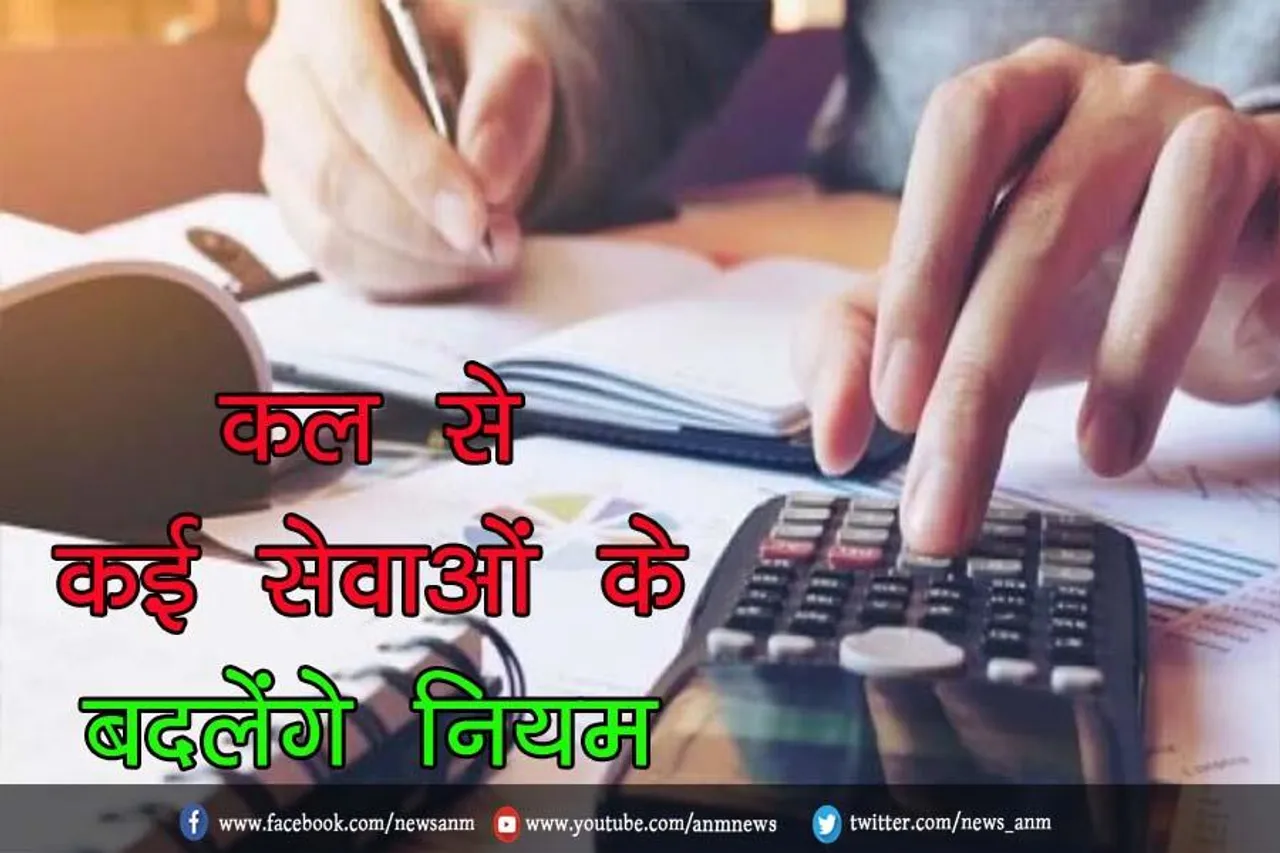 कल से कई सेवाओं के बदलेंगे नियम