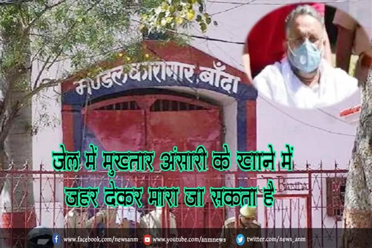 जेल में मुख्तार अंसारी के खाने में जहर देकर मारा जा सकता है
