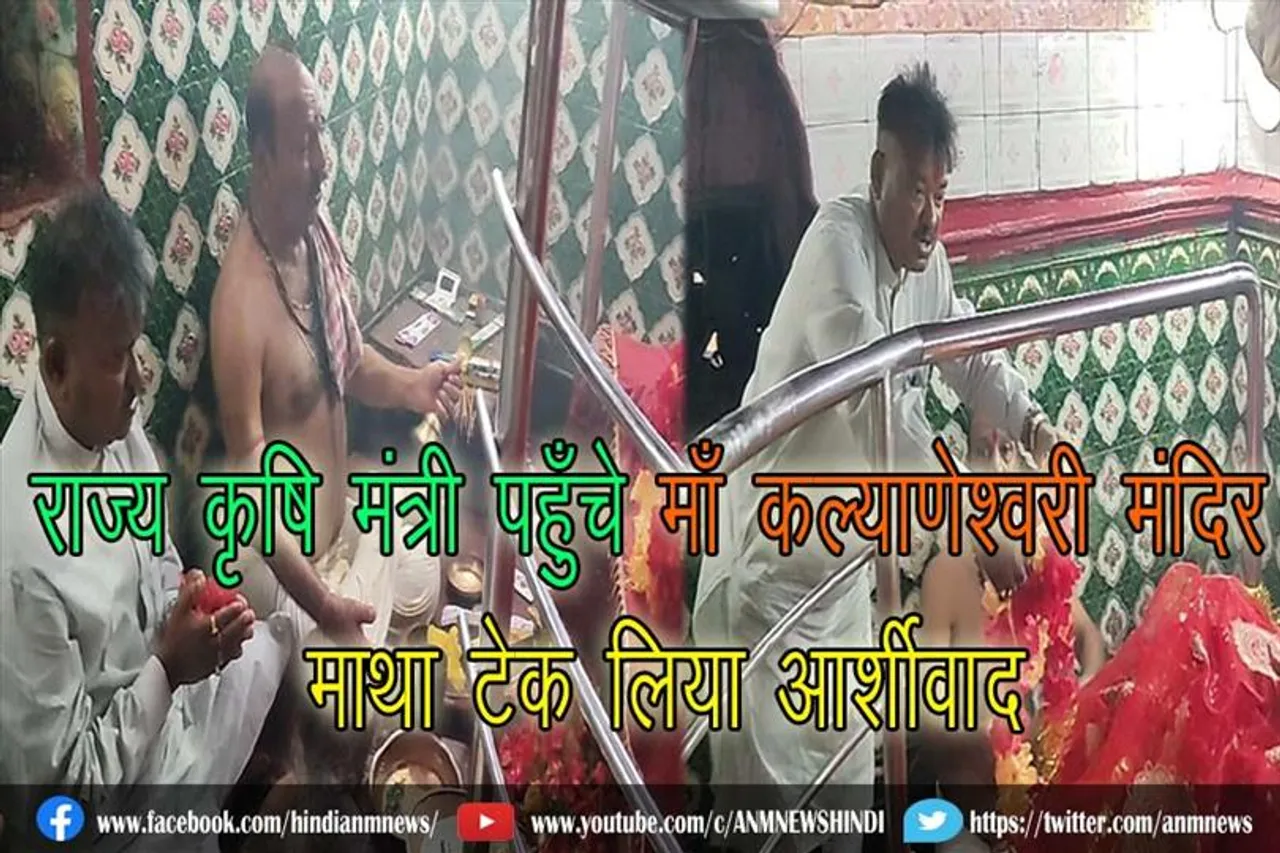 राज्य कृषि मंत्री पहुँचे माँ कल्याणेश्वरी मंदिर, माथा टेक लिया आर्शीवाद