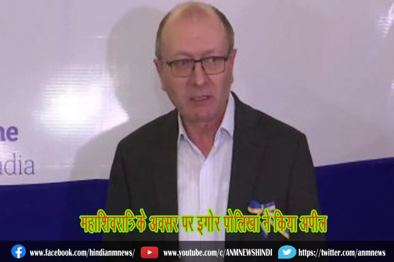 महाशिवरात्रि के अवसर पर इगोर पोलिखा ने किया अपील