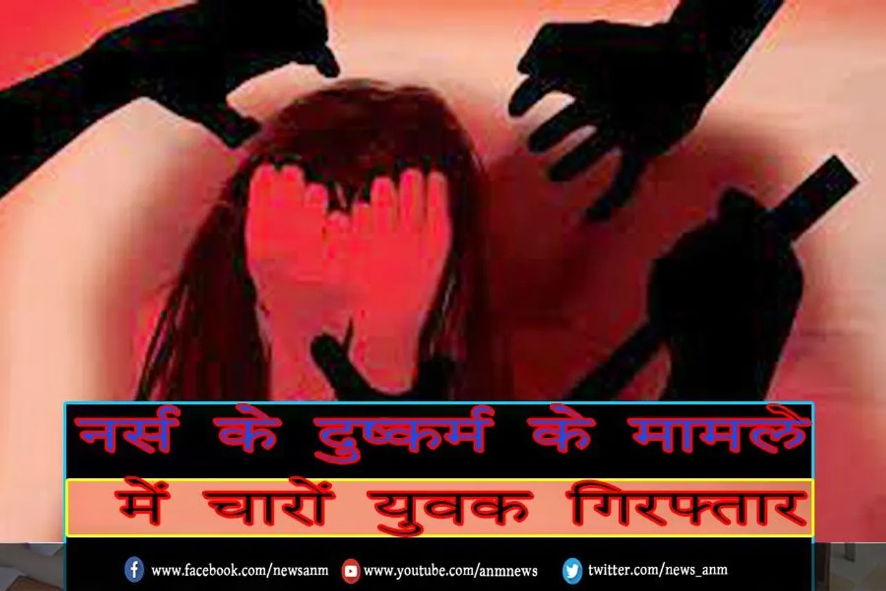 नर्स के दुष्कर्म के मामले में चारों युवक गिरफ्तार