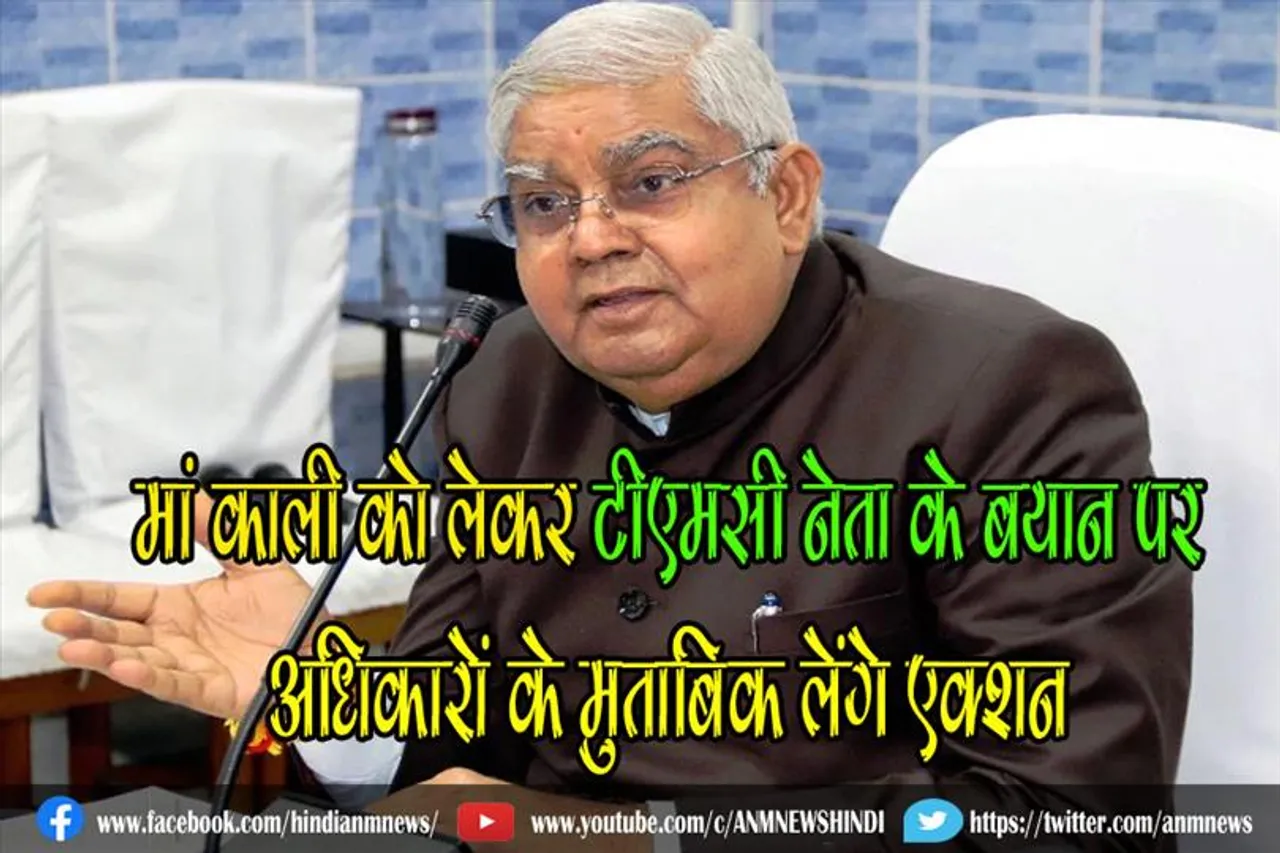 मां काली को लेकर टीएमसी नेता के बयान पर अधिकारों के मुताबिक लेंगे एक्शन  : राज्यपाल