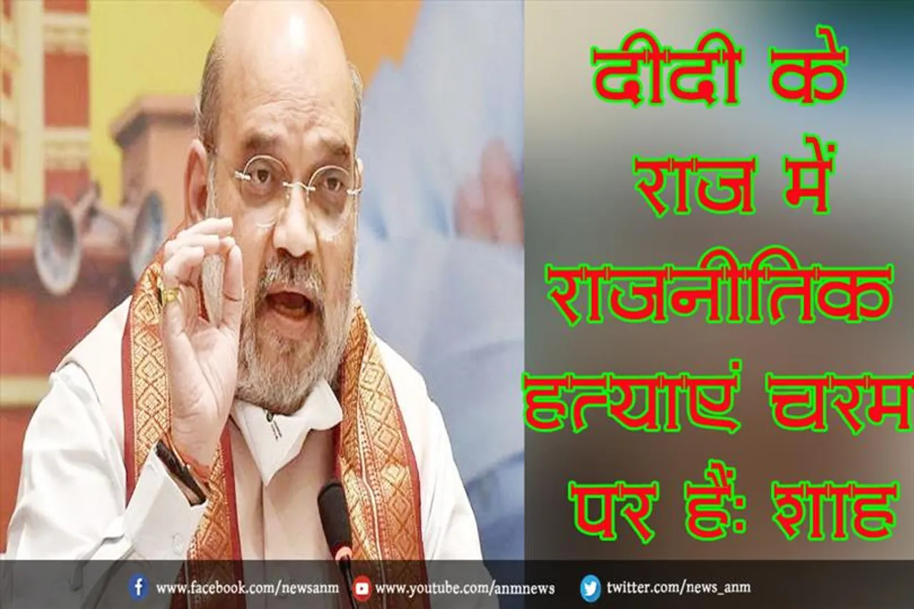 दीदी के राज में राजनीतिक हत्याएं चरम पर हैं: शाह