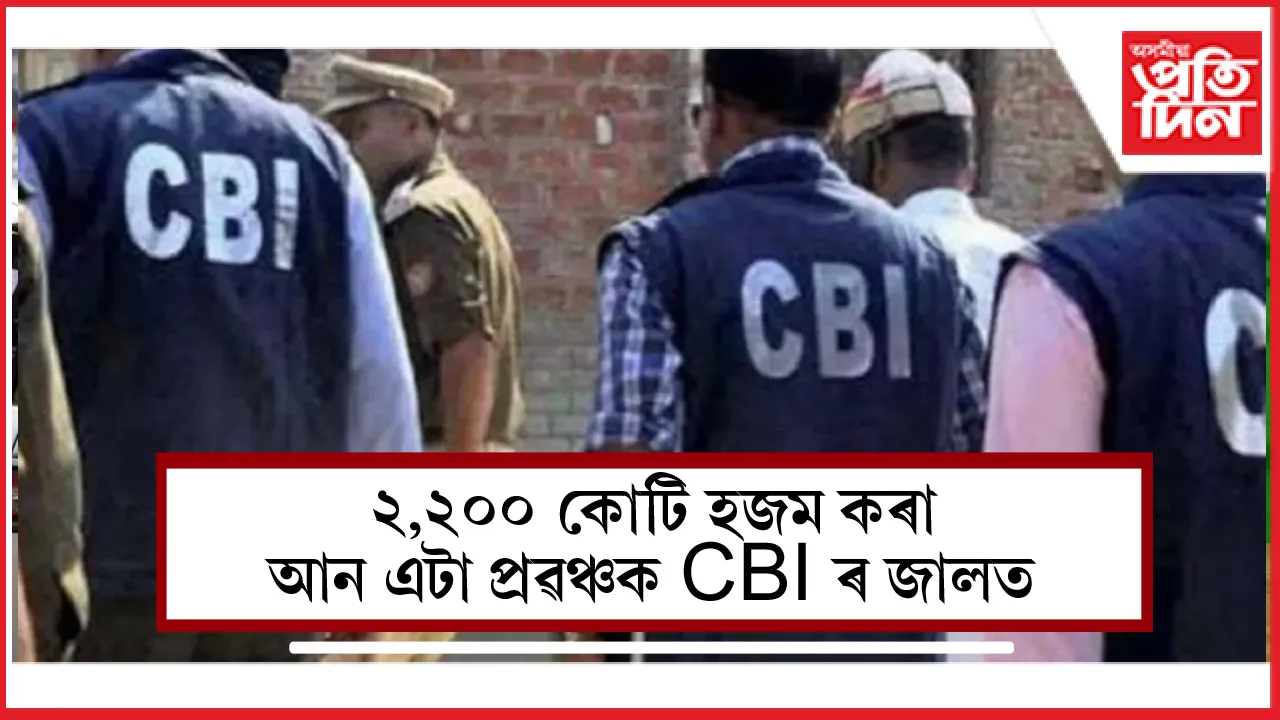 ২২০০ কোটি হজম কৰা আন এটা প্ৰৱঞ্চক CBI ৰ জালত 