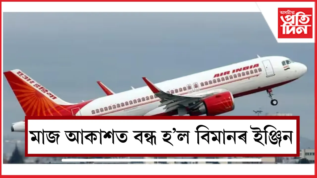  শনি লাগিছে এয়াৰ ইণ্ডিয়াত! এইবাৰ আকাশতে বন্ধ হ'ল বিমানৰ ইঞ্জিন...