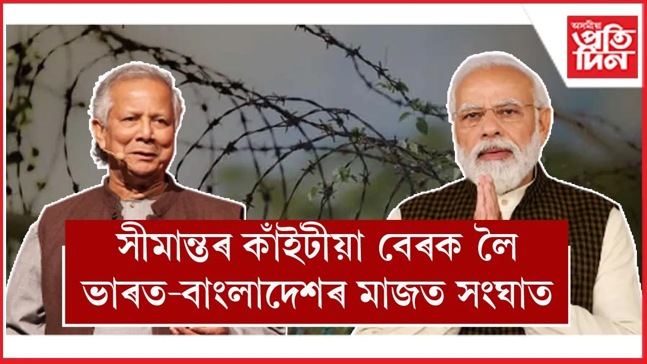 সীমান্তত কাটা তাঁৰৰ বেৰ দিয়াক লৈ অসন্তুষ্ট ঢাকাঃ ভাৰতে ক'লে এয়া দুয়ো দেশৰ বাবেই মংগলজনক...