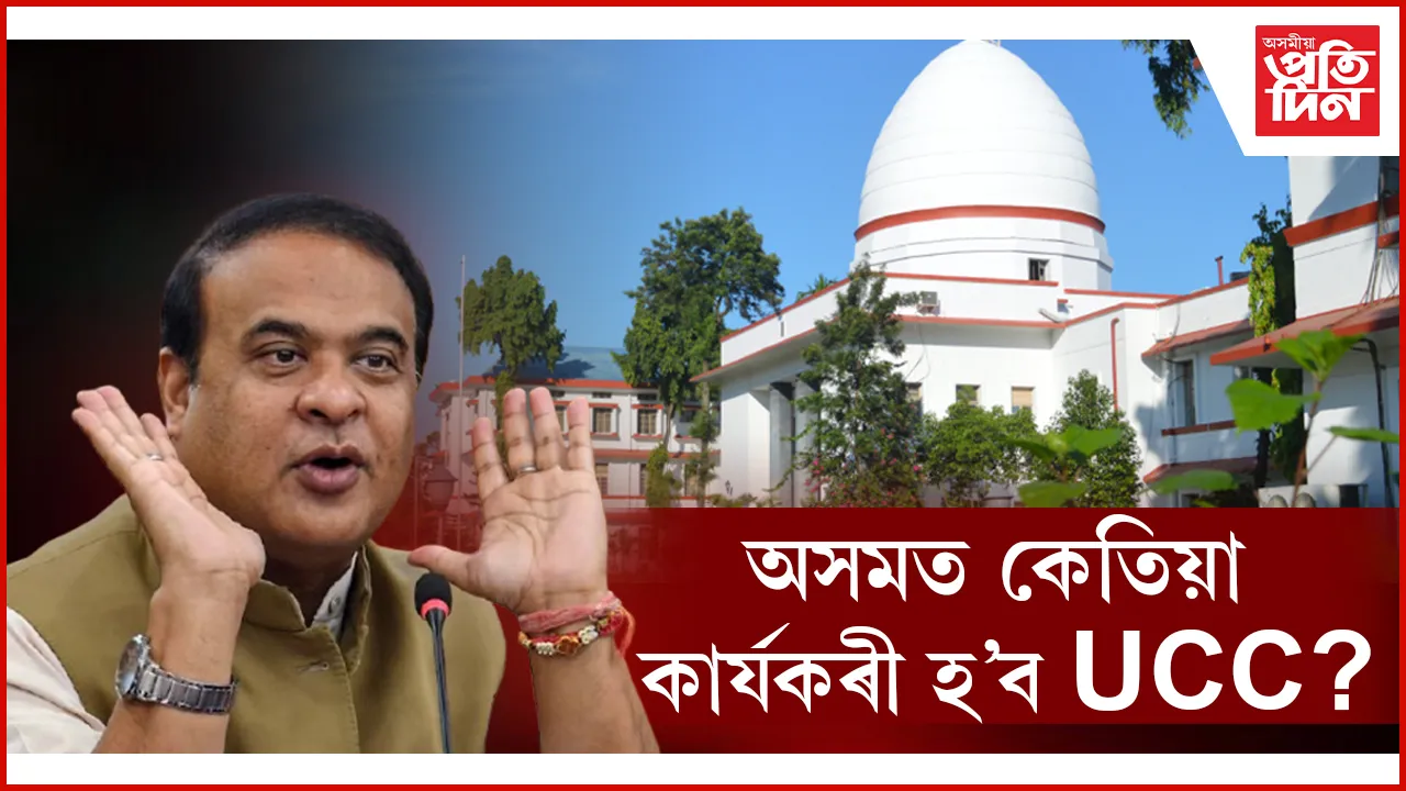 UCC কাৰ্যকৰীকৰণত অসমত আছে আইনী জটিলতা ! উচ্চ ন্যায়ালয়ত চলি আছে গোচৰ...