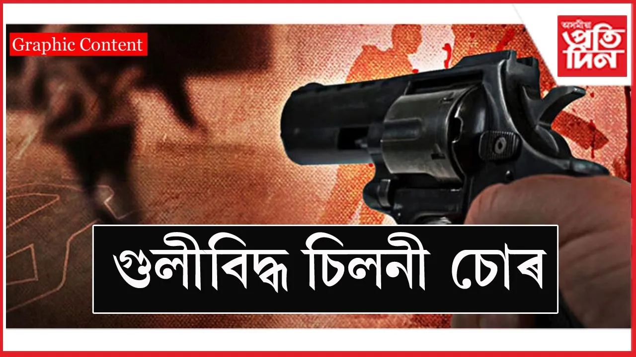 গুৱাহাটীত পুনৰ গুলীবিদ্ধ চিলনী চোৰ...