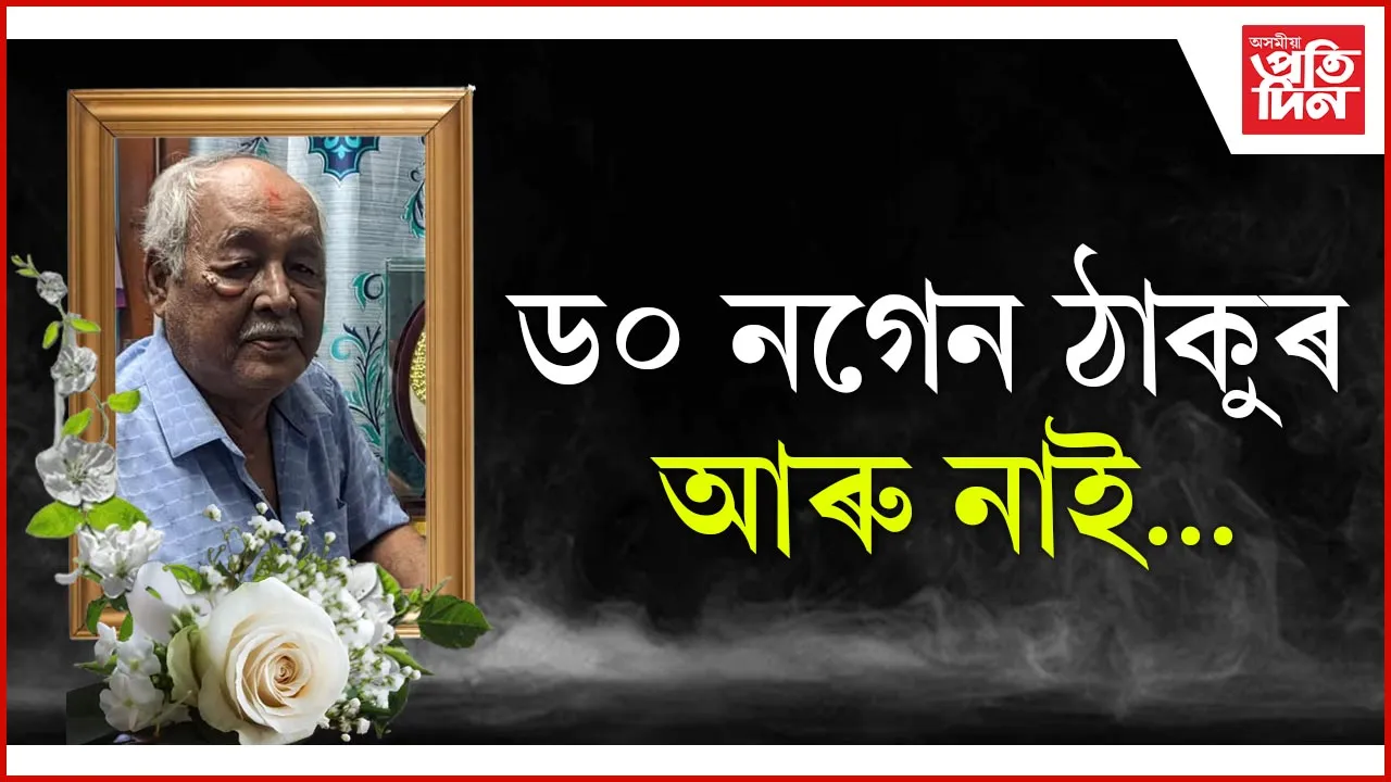 বিশিষ্ট ভাষাবিদ, শিক্ষাবিদ ড০ নগেন ঠাকুৰ আৰু নাইঃ অন্ত পৰিল এক অধ্যায়...