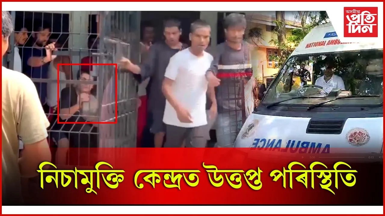 নিচামুক্তি কেন্দ্ৰত উত্তপ্ত পৰিস্থিতি