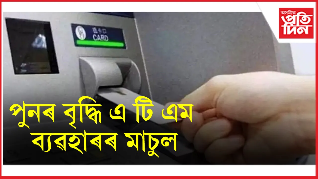 ATM cash withdrawal Charges 2025: ১ মে'ৰ পৰা এ টি এম ব্যৱহাৰ হৈ পৰিব ব্যয়বহুল