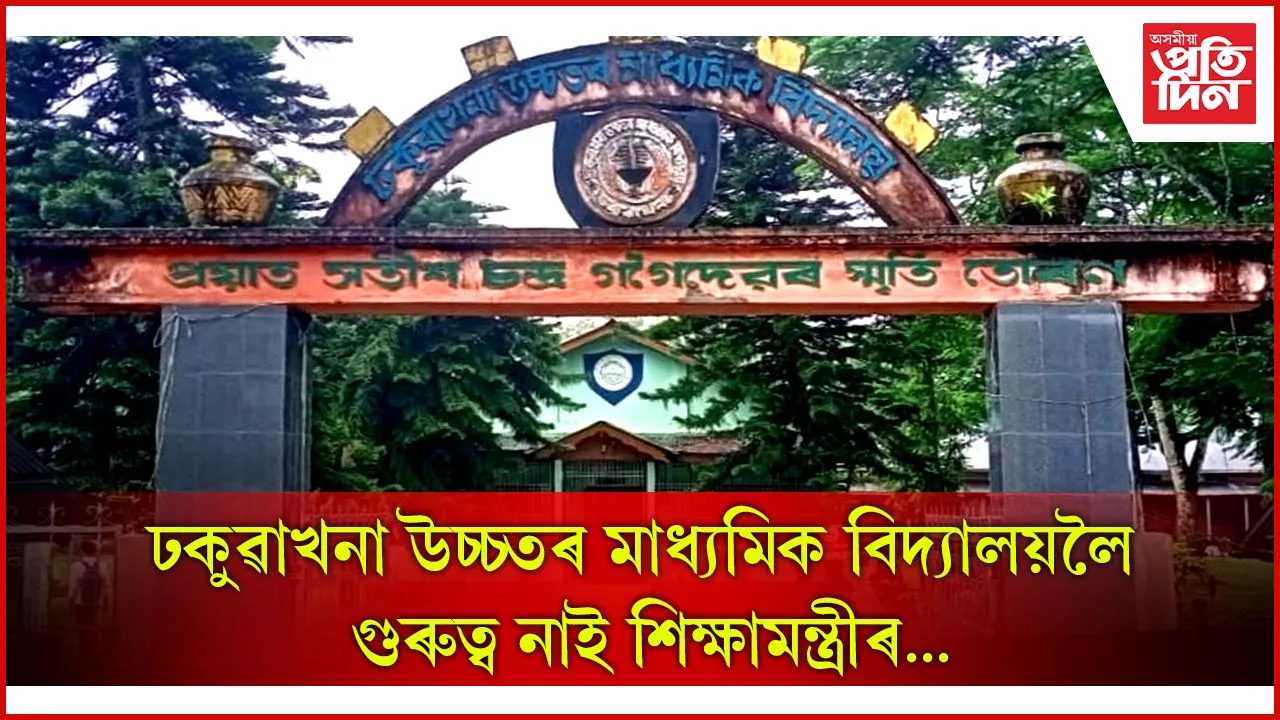 ঢকুৱাখনা উচ্চতৰ মাধ্যমিক বিদ্যালয়লৈ গুৰুত্ব নাই শিক্ষামন্ত্ৰীৰ...