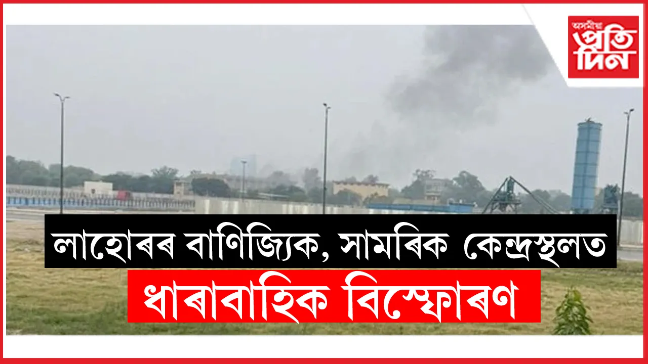পুৱাই লাহোৰত ধাৰাবাহিক বিস্ফোৰণঃ কপিছে সমগ্ৰ পাকিস্তান, বন্ধ কৰি দিছে কেইবাটাও বিমান বন্দৰ...