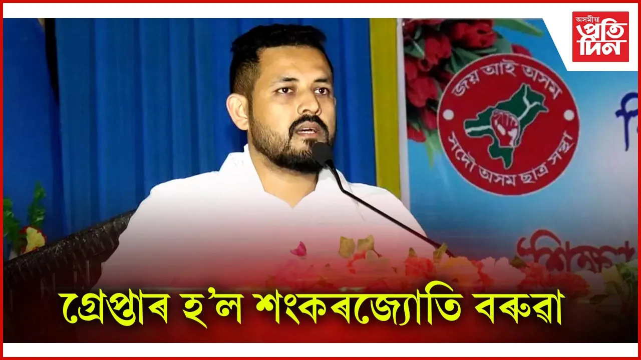 গ্ৰেপ্তাৰ হ'ল শংকৰজ্যোতি বৰুৱা