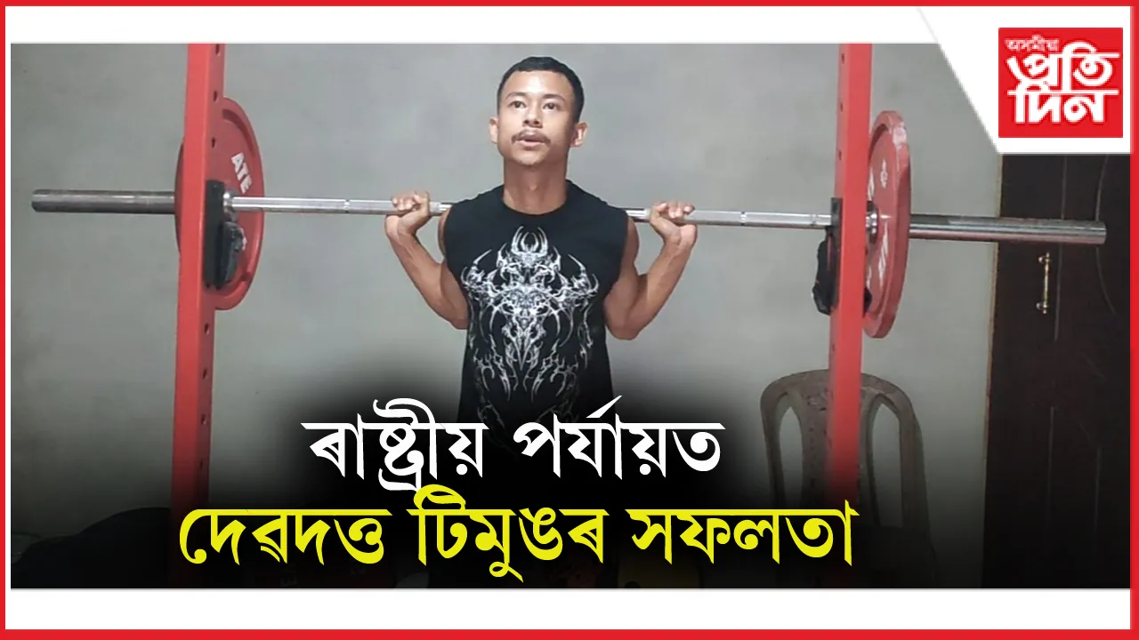 ভাৰত্তোলনত ৰাষ্ট্ৰীয় পৰ্যায়ত সফলতা অৰ্জনেৰে ৰাজ্যলৈ গৌৰৱ কঢ়িয়াইছে দেৱদত্ত টিমুঙে