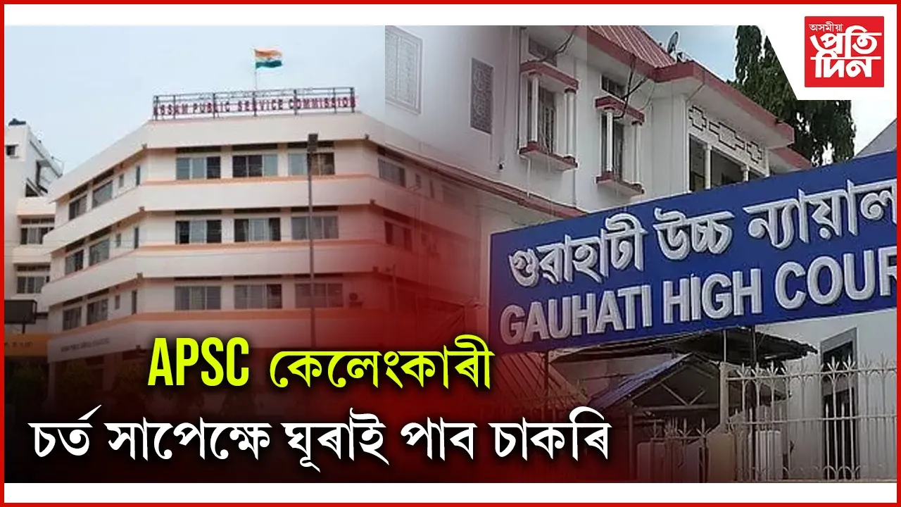 কিয় চাকৰি ঘূৰাই পাব বৰ্খাস্ত হোৱা ৫২ গৰাকী ৰাজপত্ৰিত বিষয়াই? ন্যায়ালয়ৰ নিৰ্দেশনাত আছে সকলো