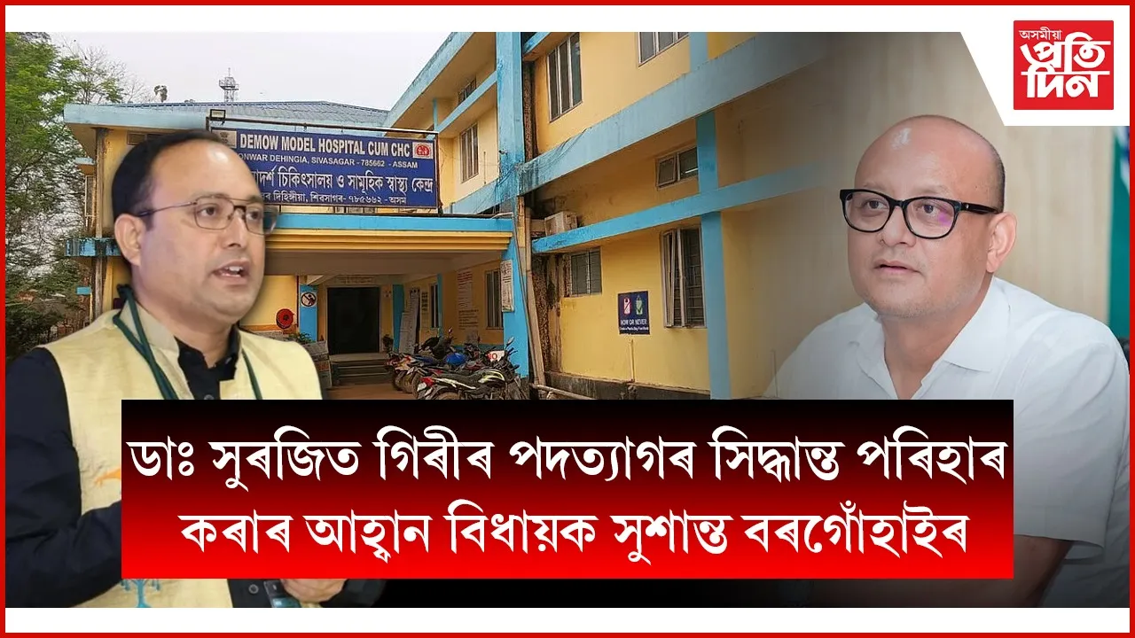 ডাঃ সুৰজিত গিৰীৰ পদত্যাগঃ বিধায়ক সুশান্ত বৰগোঁহায়ে ক'লে ৰাইজৰ স্বাৰ্থত এই সিদ্ধান্ত পৰিহাৰ কৰক
