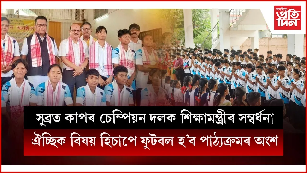 সুব্ৰত কাপত ইতিহাস ৰচনাৰে চম্পিয়ন হোৱা বেতকুছি হাইস্কুলৰ ছোৱালী দলটোক শিক্ষামন্ত্ৰীৰ সম্বৰ্ধনা
