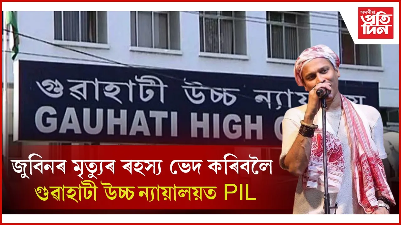 ৰহস্য ভেদ হ'বনে জুবিনৰ মৃত্যুৰ ! গুৱাহাটী উচ্চ ন্যায়ালয়ত দাখিল ৰাজহুৱা স্বাৰ্থ জড়িত আবেদন..