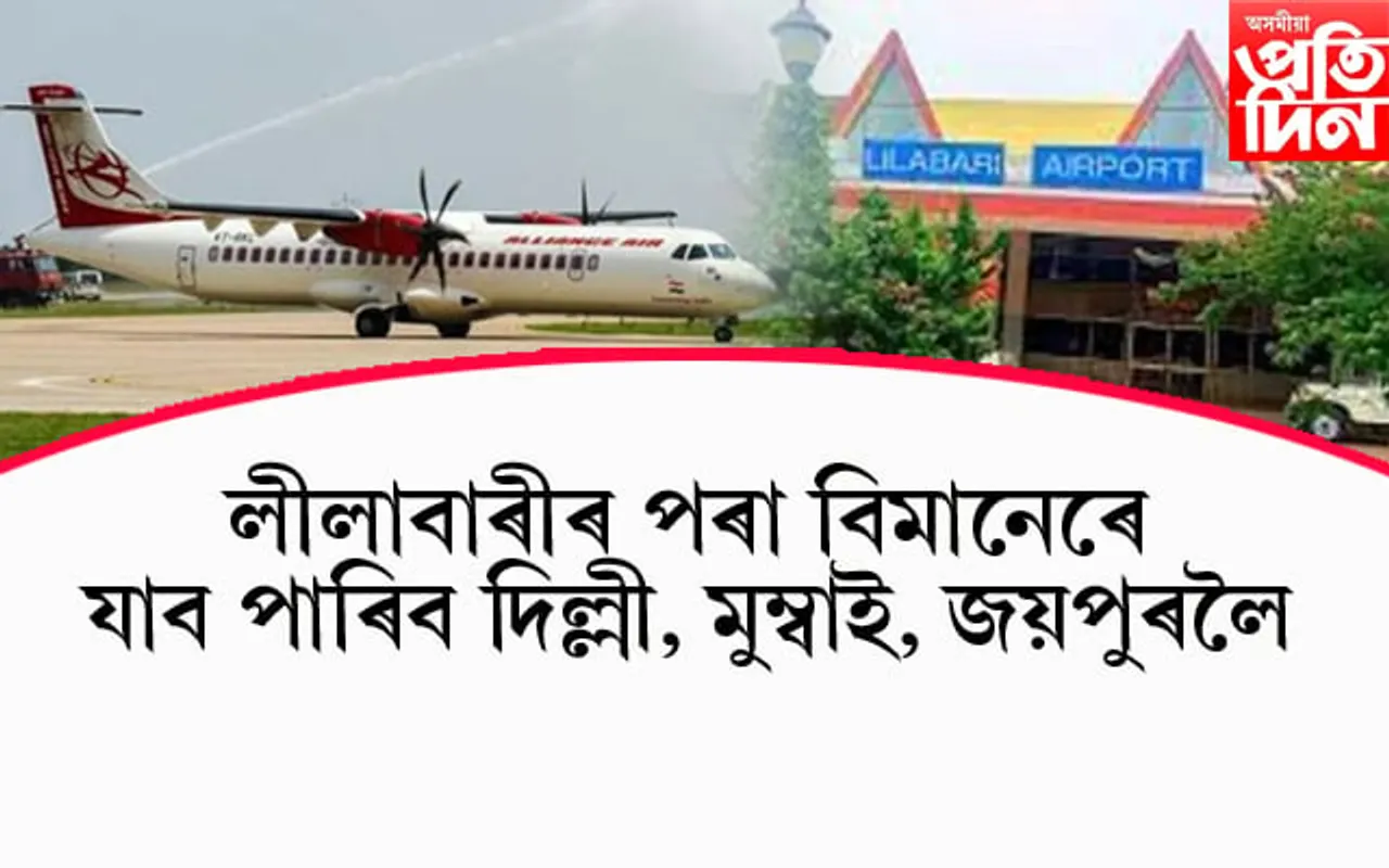 উজনিলৈ ভাল খবৰঃ লীলাবাৰীৰ পৰা শ্বিলং আৰু জিৰ’লৈ কালিৰে পৰা উৰিব বিমান... 